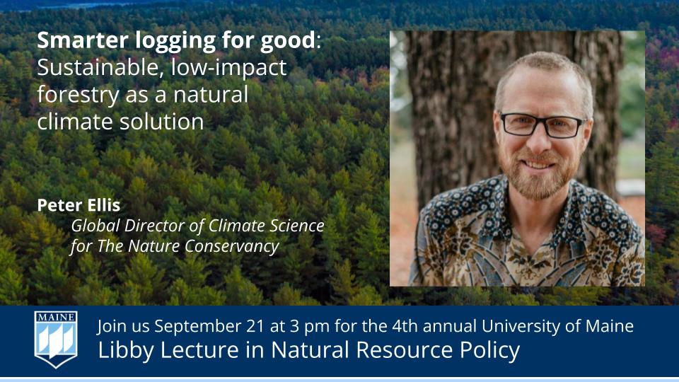 "A portrait of Peter Ellis with his job title and the title of his talk. A footer bar says "Join us September 21 at 3 pm for the 4th annual University of Maine Libby Lecture in Natural Resource Policy"